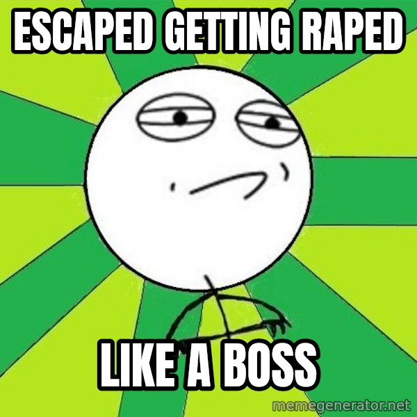 Challenge Accepted 2 meme: escaped getting raped / like a boss