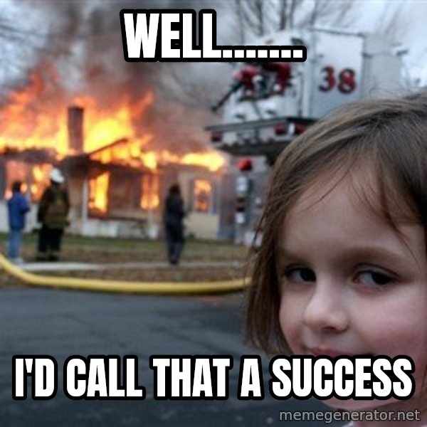 Disaster Girl meme: well....... / I'D call that a success