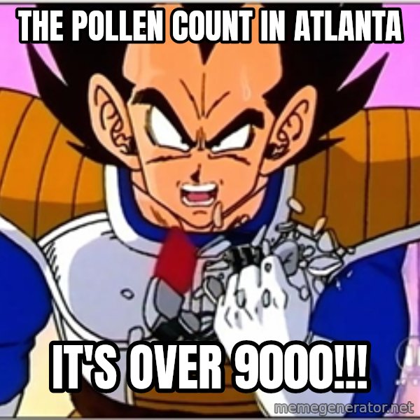 Over 9000 meme: the pollen count in atlanta / it's over 9000!!!