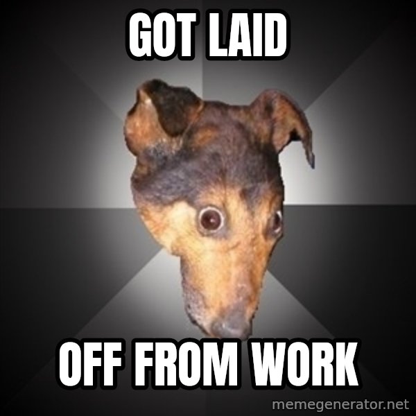 Depression Dog meme: got laid / off from work