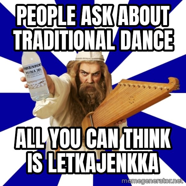 FinnishProblems meme: people ask about traditional dance / all you can think is letkajenkka