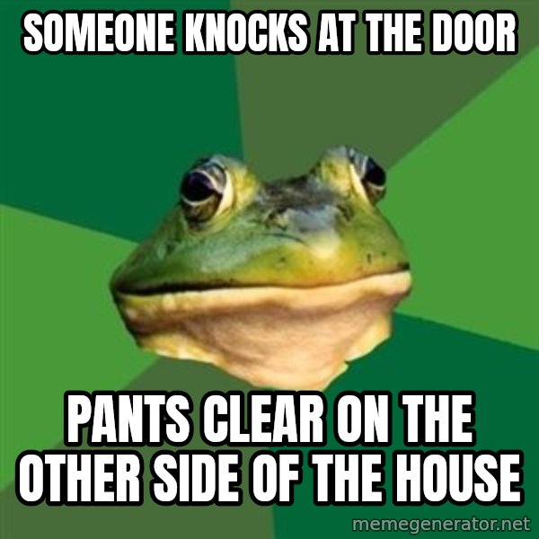 Foul Bachelor Frog meme: someone knocks at the door / pants clear on the other side of the house