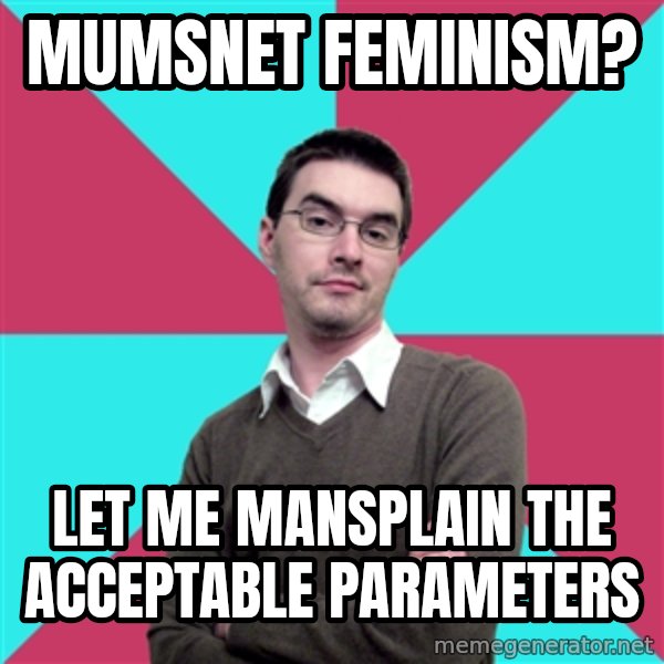 Privilege Denying Dude meme: Mumsnet feminism? / let me mansplain the acceptable parameters