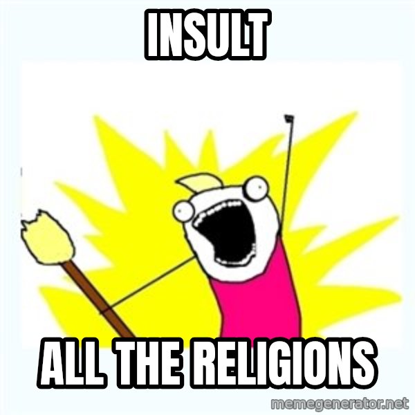 X ALL THE THINGS meme: INSULT / ALL THE RELIGIONS