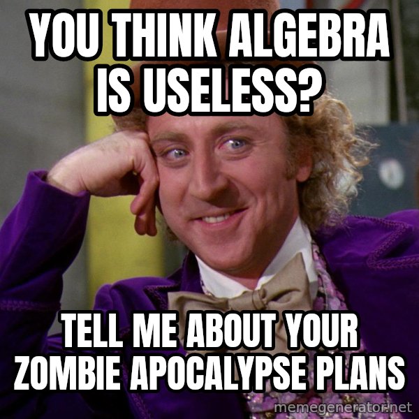 Willy Wonka meme: you think algebra is useless? / tell me about your zombie apocalypse plans