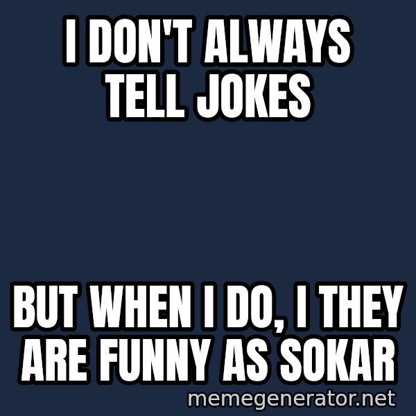 TealC meme: i don't always tell jokes / but when i do, i they are funny as sokar