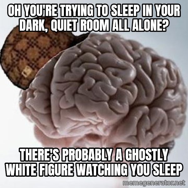 Scumbag Brain meme: oh you're trying to sleep in your dark, quiet room all alone? / there's probably a ghostly white figure watching you sleep