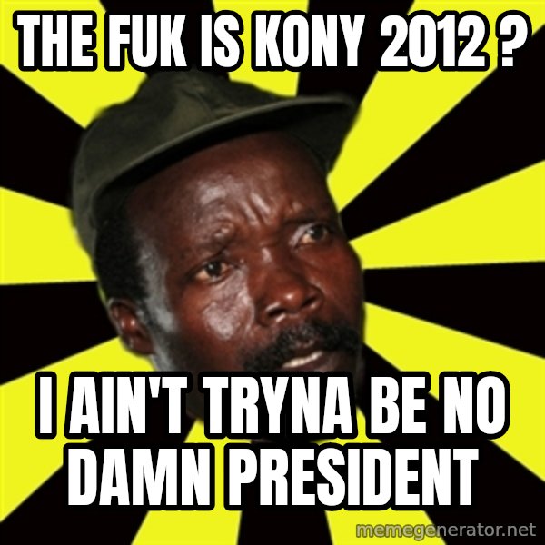 KONY THE PIMP meme: The fuk is kony 2012 ? / I ain't tryna be no damn president