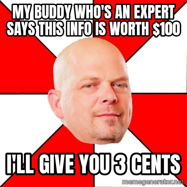 Pawn Stars meme: MY BUDDY WHO'S AN EXPERT SAYS THIS INFO IS WORTH $100 / I'LL GIVE YOU 3 CENTS