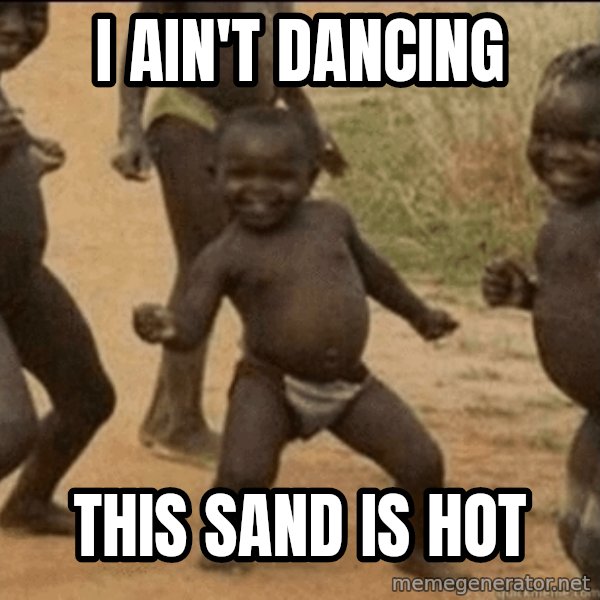 Third World Success meme: i ain't dancing / this sand is hot