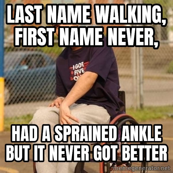 Drake Wheelchair meme: LAst name WAlking, first name never, / Had a sprained ankle but it never got better