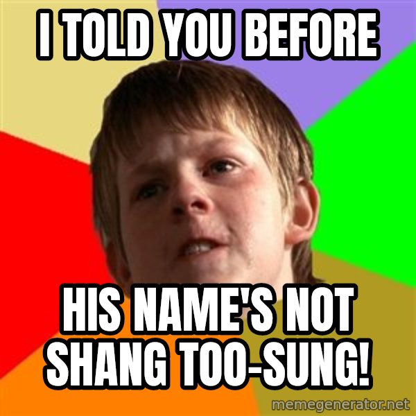 Angry School Boy meme: I told you before / His name's not Shang Too-sung!