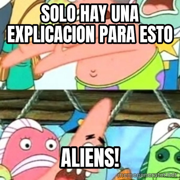 Push it Somewhere Else Patrick meme: solo hay una explicacion para esto / aliens!