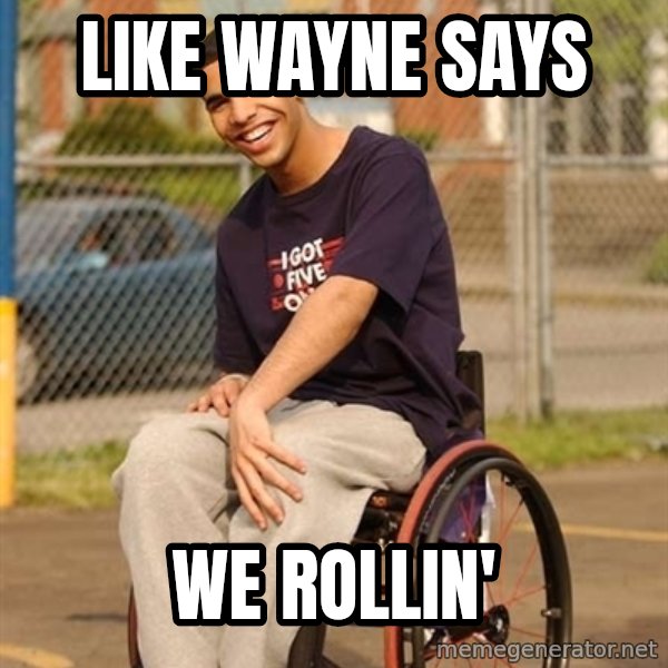 Drake Wheelchair meme: like wayne says / we rollin'