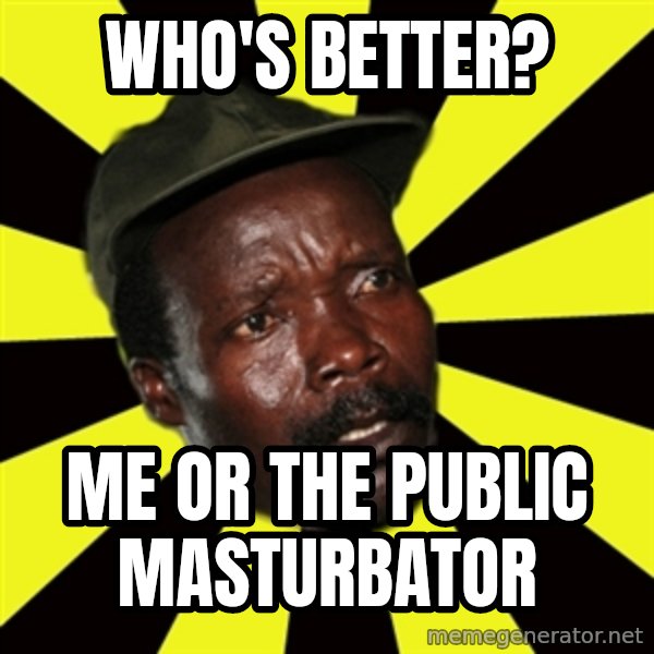 KONY THE PIMP meme: Who's better? / me or the public MASTURBATOR