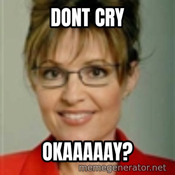 Sarah Palin meme: DONT CRY / OKAAAAAY?