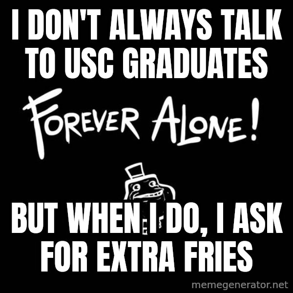 The Most Interesting Man In The World meme: i don't always talk to usc graduates / but when i do, i ask for extra fries