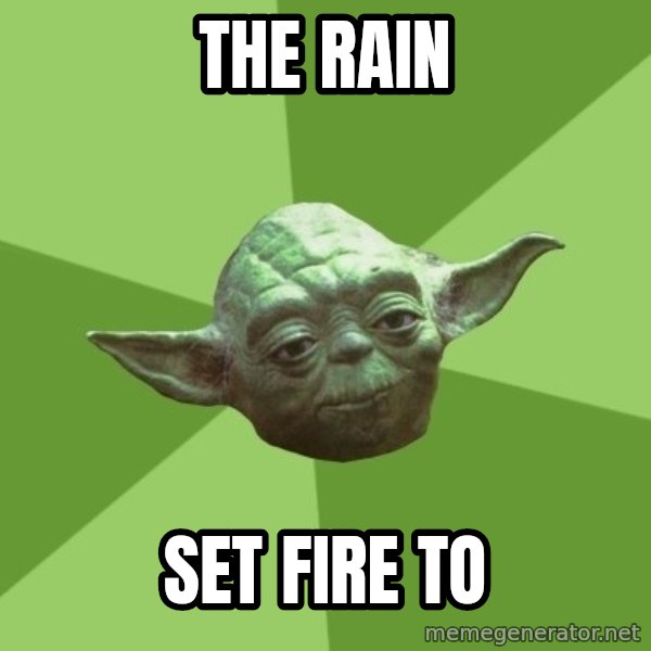Advice Yoda Gives meme: the rain / set fire to
