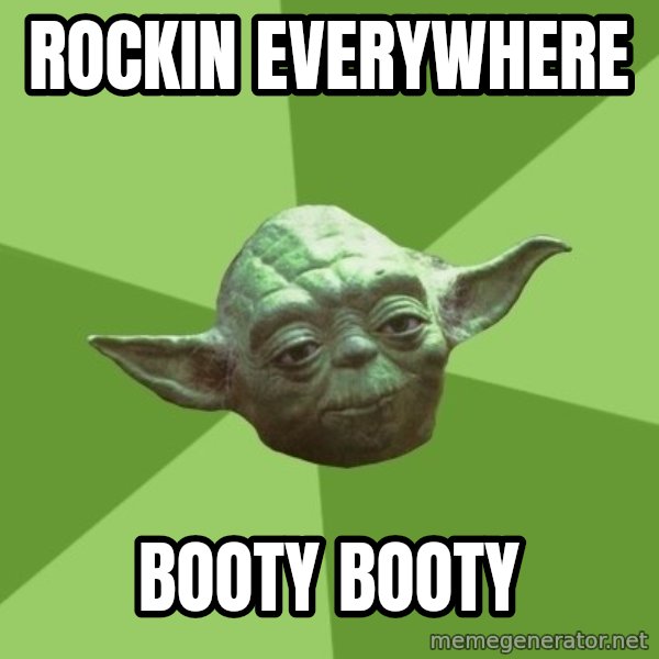 Advice Yoda Gives meme: rockin everywhere / booty booty