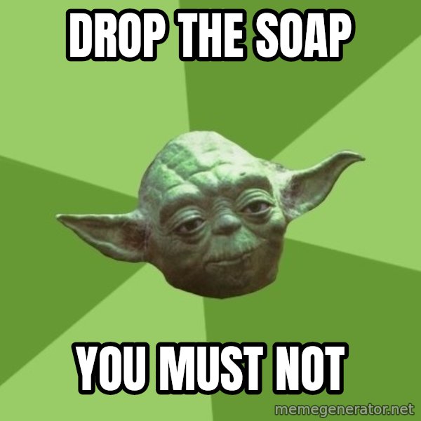 Advice Yoda Gives meme: drop the soap / you must not