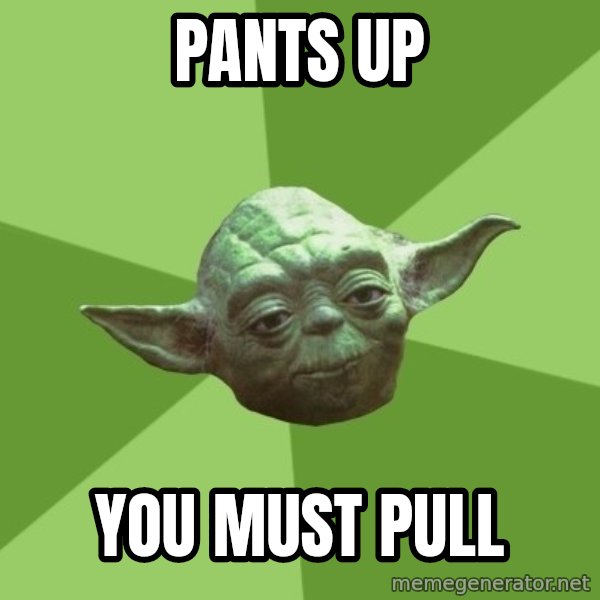 Advice Yoda Gives meme: pants up / you must pull