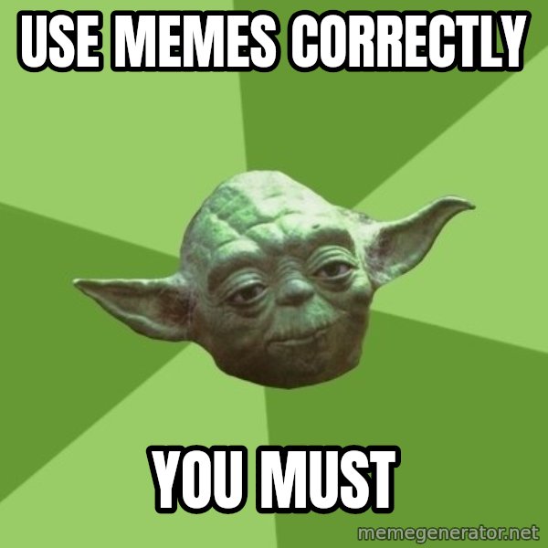 Advice Yoda Gives meme: use memes correctly / you must