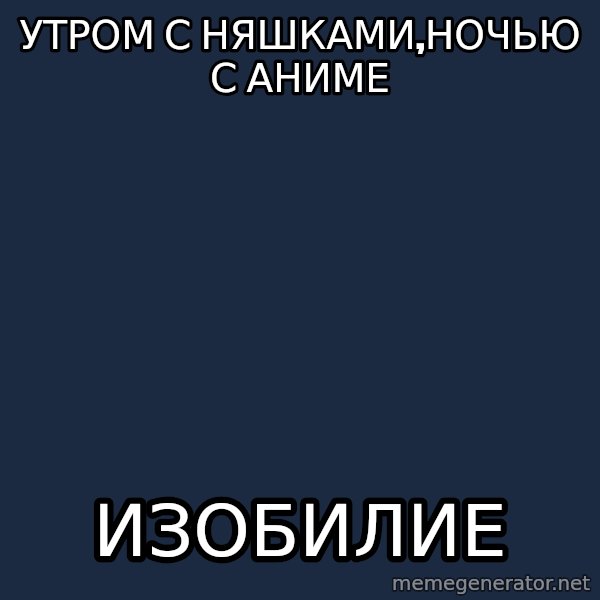 budnyawkoi meme: Утром с няшками,ночью с аниме / Изобилие