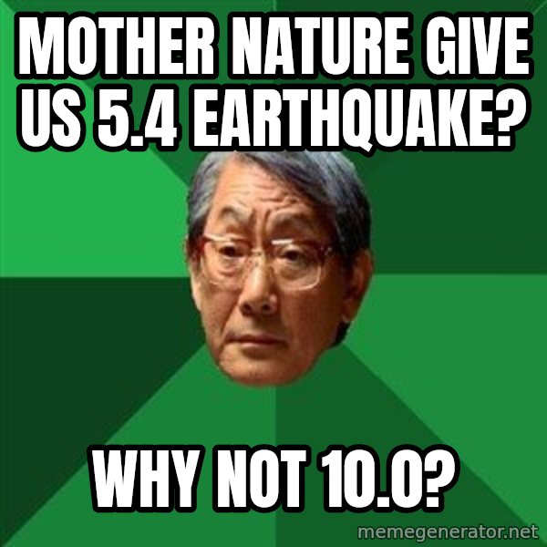 High Expectations Asian Father meme: Mother nature give us 5.4 earthquake? / why not 10.0?