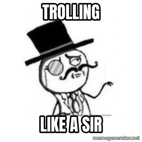Feel Like A Sir meme: Trolling / like a sir