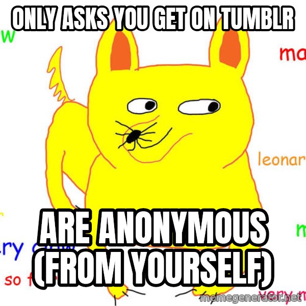 Forever Alone meme: only asks you get on tumblr / are anonymous (from yourself)