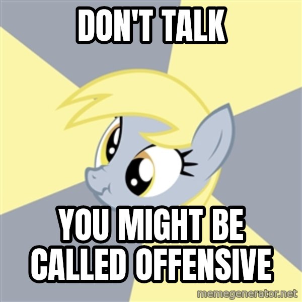 Badvice Derpy meme: Don't talk / you might be called offensive