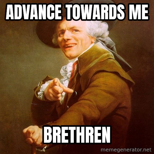Joseph Ducreux meme: advance towards me / brethren