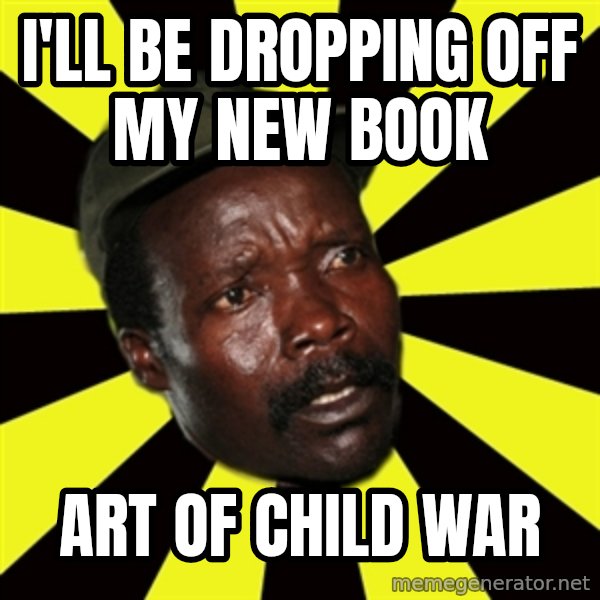 KONY THE PIMP meme: I'll be dropping off my new book / art of child war