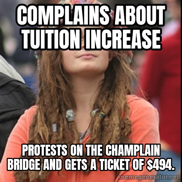 College Liberal meme: Complains about tuition increase / protests on the champlain bridge and gets a ticket of $494.