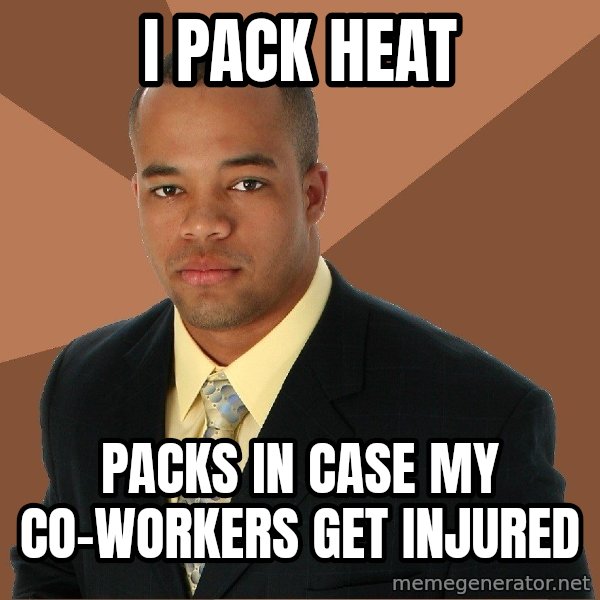 Successful Black Man meme: i pack heat / packs in case my co-workers get injured