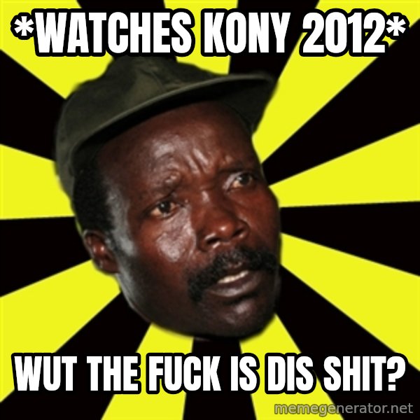 KONY THE PIMP meme: *Watches Kony 2012* / Wut the Fuck is Dis SHit?