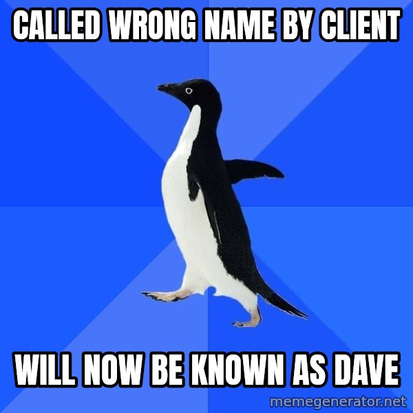 Socially Awkward Penguin meme: Called Wrong Name By Client / Will Now Be Known As Dave