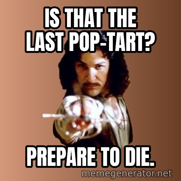 Prepare To Die meme: Is that the last pop-tart? / prepare to die.