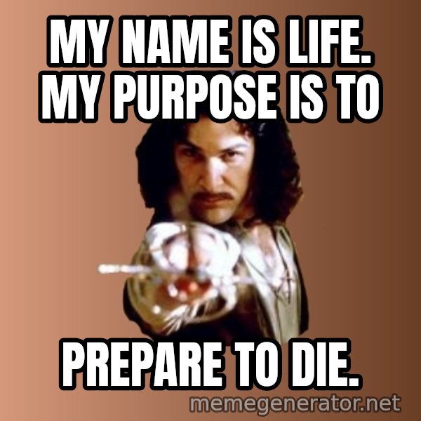 Prepare To Die meme: My name is Life. My purpose is to / Prepare to Die.