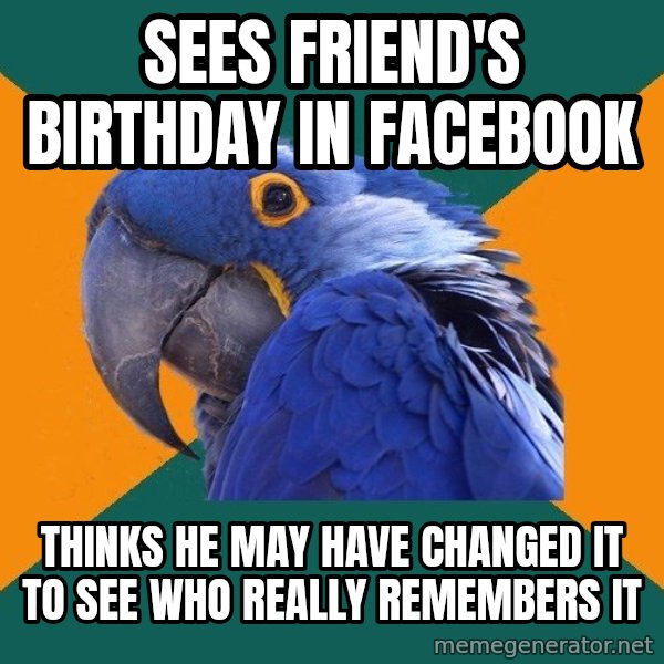 Paranoid Parrot meme: Sees friend's birthday in facebook / thinks he may have changed it to see who really remembers it