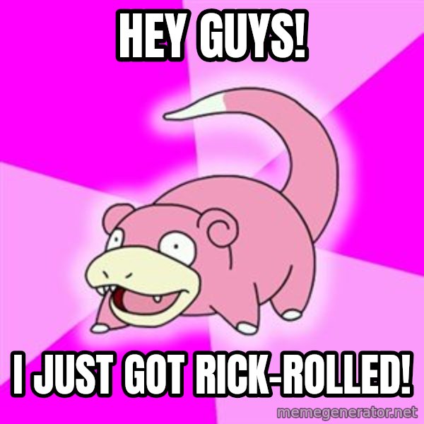 Slowpoke meme: hey guys! / i just got rick-rolled!