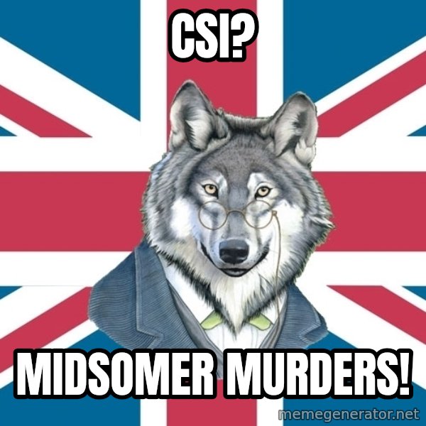 Sir Courage Wolf Esquire meme: cSI? / midsomer murders!