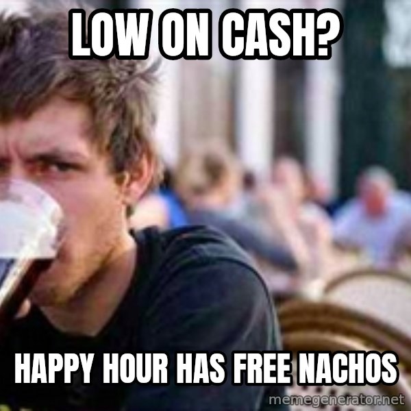 The Lazy College Senior meme: low on cash? / happy hour has free nachos
