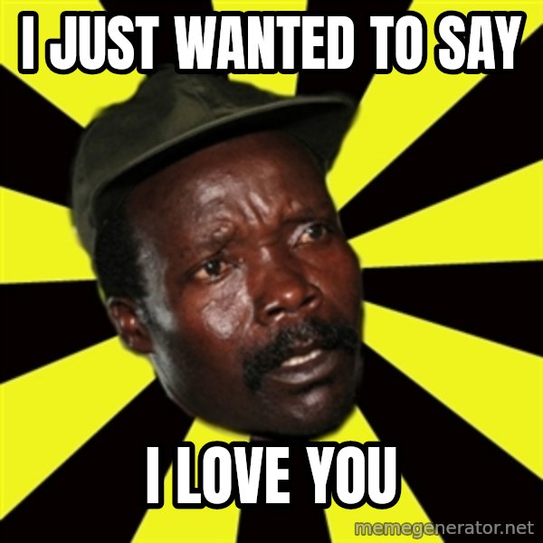 KONY THE PIMP meme: i just wanted to say / i love you