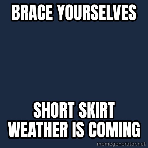 Winter is Coming meme: Brace yourselves / Short skirt weather is coming