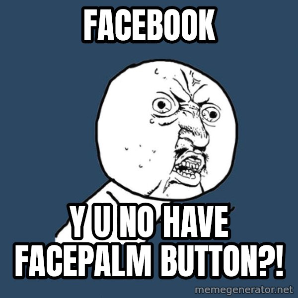 Y U No meme: facebook / y u no have facepalm button?!