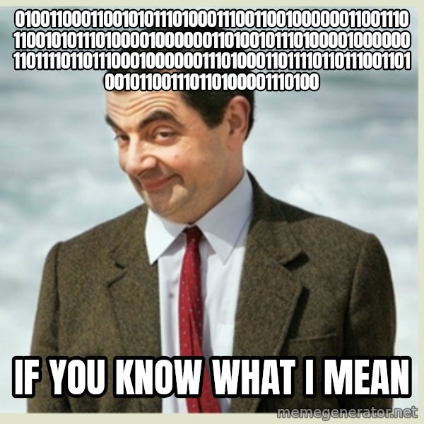 MR bean meme: 01001100011001010111010001110011001000000110011101100101011101000010000001101001011101000010000001101111011011100010000001110100011011110110111001101001011001110110100001110100 / IF YOU KNOW WHAT I MEAN