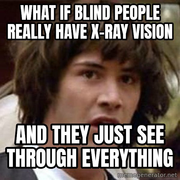 Conspiracy Keanu meme: What if blind people really have x-ray vision / and they just see through everything