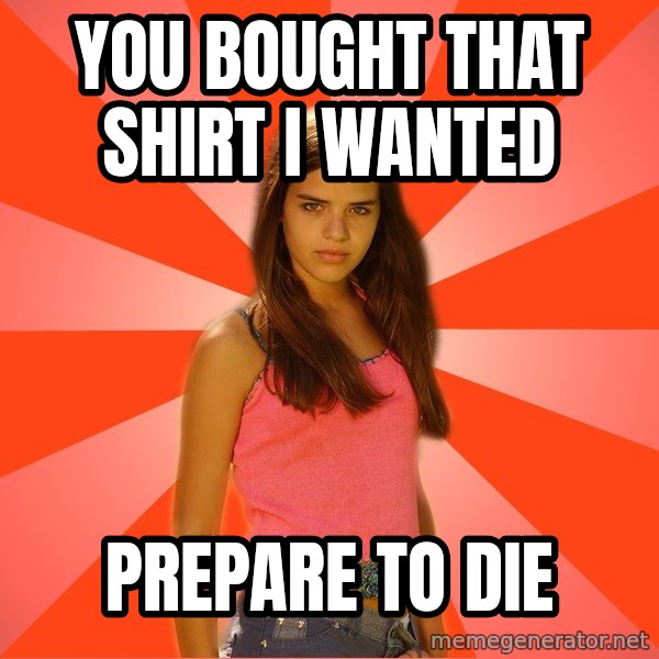 Jealous Girl meme: You bought that shirt I wanted / Prepare to die