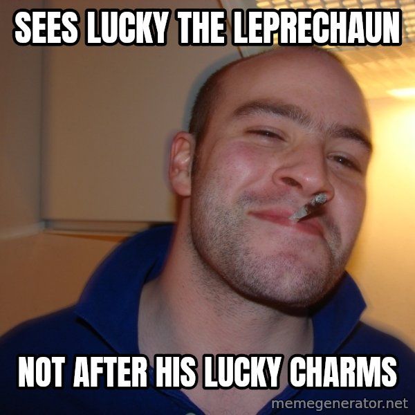Good Guy Greg meme: sees lucky the leprechaun / not after his lucky charms